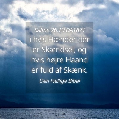 Picture 04 - Salme 26:10 DA1871 - i hvis Hænder der er Skændsel, og hvis højre - Bible Verse Picture
