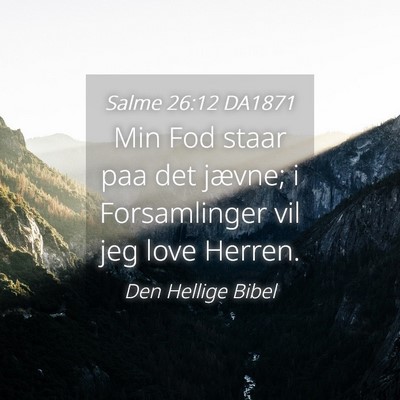 Picture 04 - Salme 26:12 DA1871 - Min Fod staar paa det jævne; i Forsamlinger vil - Bible Verse Picture