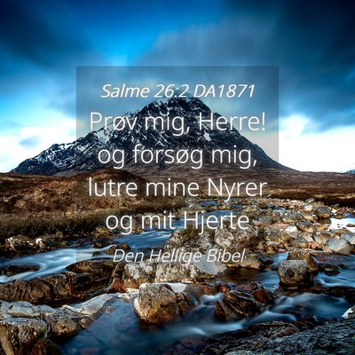 Picture 04 - Salme 26:2 DA1871 - Prøv mig, Herre! og forsøg mig, lutre mine - Bible Verse Picture