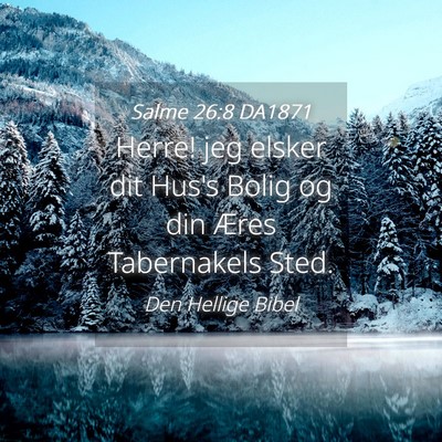 Picture 04 - Salme 26:8 DA1871 - Herre! jeg elsker dit Hus's Bolig og din Æres - Bible Verse Picture