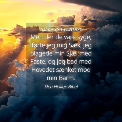 Picture 04 - Salme 35:13 DA1871 - Men der de vare syge, iførte jeg mig Sæk, jeg - Bible Verse Picture