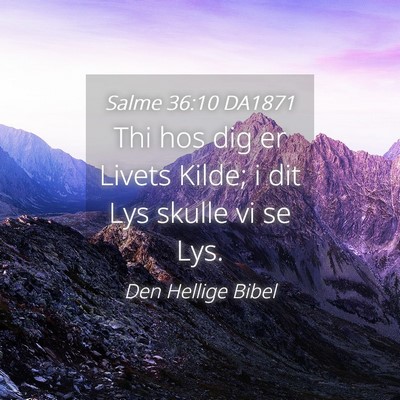 Picture 04 - Salme 36:10 DA1871 - Thi hos dig er Livets Kilde; i dit Lys skulle vi - Bible Verse Picture