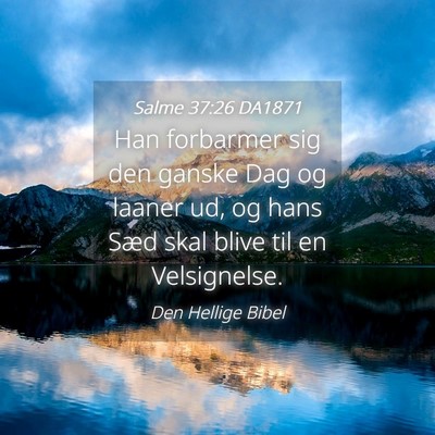 Picture 04 - Salme 37:26 DA1871 - Han forbarmer sig den ganske Dag og laaner ud, og - Bible Verse Picture