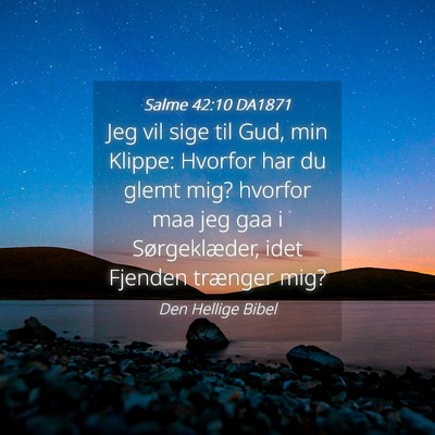 Picture 04 - Salme 42:10 DA1871 - Jeg vil sige til Gud, min Klippe: Hvorfor har du - Bible Verse Picture