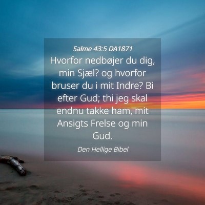 Picture 04 - Salme 43:5 DA1871 - Hvorfor nedbøjer du dig, min Sjæl? og hvorfor - Bible Verse Picture