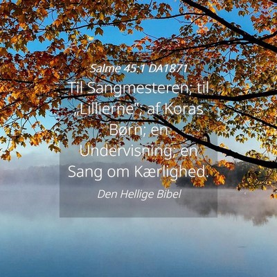 Picture 04 - Salme 45:1 DA1871 - Til Sangmesteren; til „Lillierne‟; af Koras - Bible Verse Picture