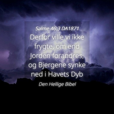 Picture 04 - Salme 46:3 DA1871 - Derfor ville vi ikke frygte, om end Jorden - Bible Verse Picture