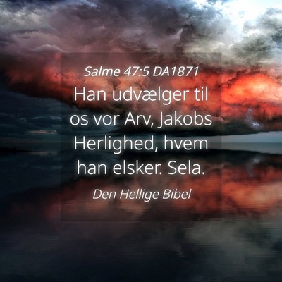 Picture 04 - Salme 47:5 DA1871 - Han udvælger til os vor Arv, Jakobs Herlighed, - Bible Verse Picture