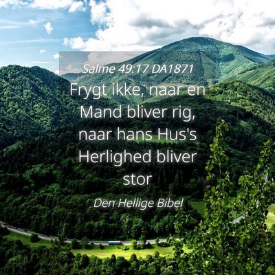 Picture 04 - Salme 49:17 DA1871 - Frygt ikke, naar en Mand bliver rig, naar hans - Bible Verse Picture