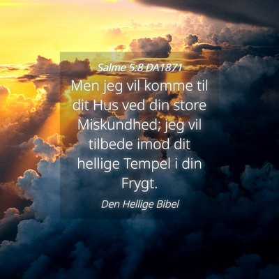 Picture 04 - Salme 5:8 DA1871 - Men jeg vil komme til dit Hus ved din store - Bible Verse Picture
