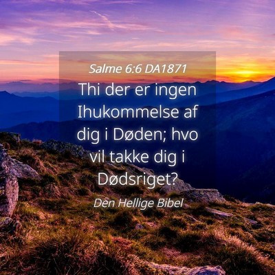 Picture 04 - Salme 6:6 DA1871 - Thi der er ingen Ihukommelse af dig i Døden; hvo - Bible Verse Picture