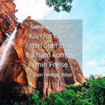 Picture 04 - Salme 62:2 DA1871 - Kun for Gud er min Sjæl stille, fra ham kommer - Bible Verse Picture