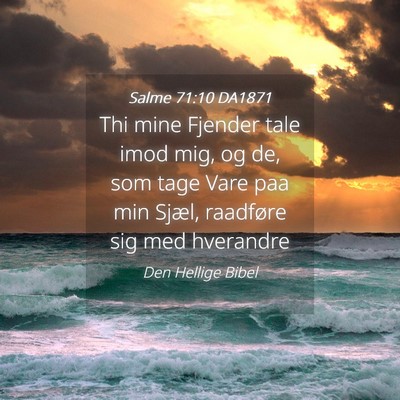 Picture 04 - Salme 71:10 DA1871 - Thi mine Fjender tale imod mig, og de, som tage - Bible Verse Picture