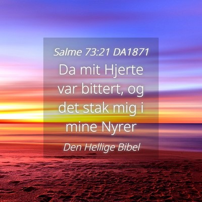 Picture 04 - Salme 73:21 DA1871 - Da mit Hjerte var bittert, og det stak mig i mine - Bible Verse Picture