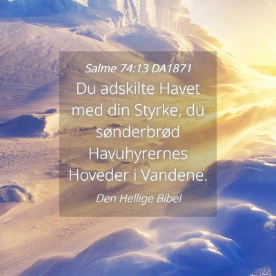 Picture 04 - Salme 74:13 DA1871 - Du adskilte Havet med din Styrke, du sønderbrød - Bible Verse Picture