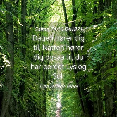 Picture 04 - Salme 74:16 DA1871 - Dagen hører dig til, Natten hører dig ogsaa - Bible Verse Picture