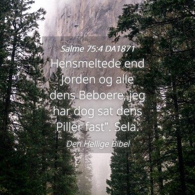 Picture 04 - Salme 75:4 DA1871 - Hensmeltede end Jorden og alle dens Beboere, jeg - Bible Verse Picture