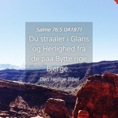 Picture 04 - Salme 76:5 DA1871 - Du straaler i Glans og Herlighed fra de paa Bytte - Bible Verse Picture