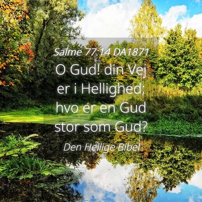 Picture 04 - Salme 77:14 DA1871 - O Gud! din Vej er i Hellighed; hvo er en Gud stor - Bible Verse Picture