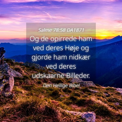 Picture 04 - Salme 78:58 DA1871 - Og de opirrede ham ved deres Høje og gjorde ham - Bible Verse Picture