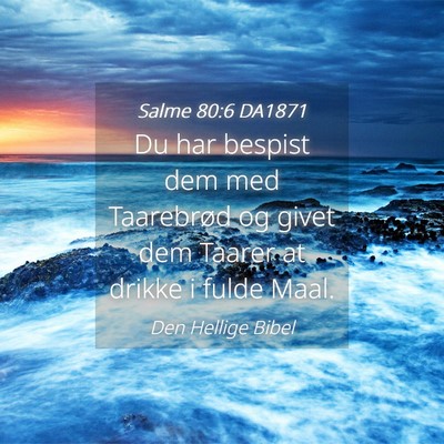 Picture 04 - Salme 80:6 DA1871 - Du har bespist dem med Taarebrød og givet dem - Bible Verse Picture