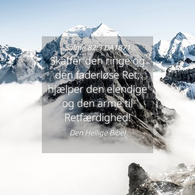 Picture 04 - Salme 82:3 DA1871 - Skaffer den ringe og den faderløse Ret; hjælper - Bible Verse Picture
