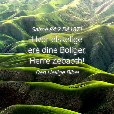 Picture 04 - Salme 84:2 DA1871 - Hvor elskelige ere dine Boliger, Herre - Bible Verse Picture