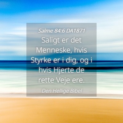 Picture 04 - Salme 84:6 DA1871 - Saligt er det Menneske, hvis Styrke er i dig, og - Bible Verse Picture