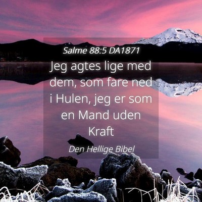 Picture 04 - Salme 88:5 DA1871 - Jeg agtes lige med dem, som fare ned i Hulen, jeg - Bible Verse Picture