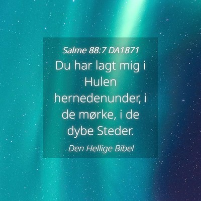 Picture 04 - Salme 88:7 DA1871 - Du har lagt mig i Hulen hernedenunder, i de - Bible Verse Picture