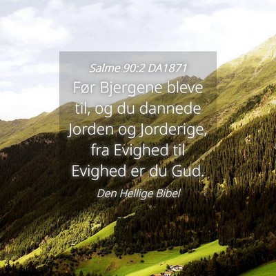 Picture 04 - Salme 90:2 DA1871 - Før Bjergene bleve til, og du dannede Jorden og - Bible Verse Picture