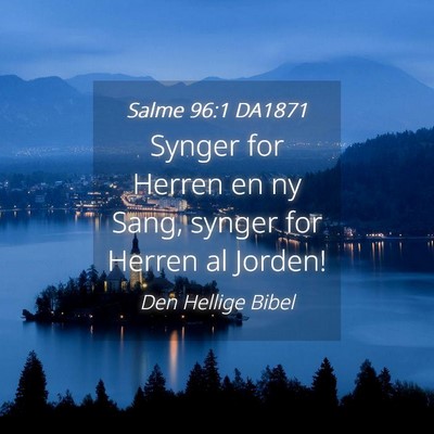 Picture 04 - Salme 96:1 DA1871 - Synger for Herren en ny Sang, synger for Herren - Bible Verse Picture