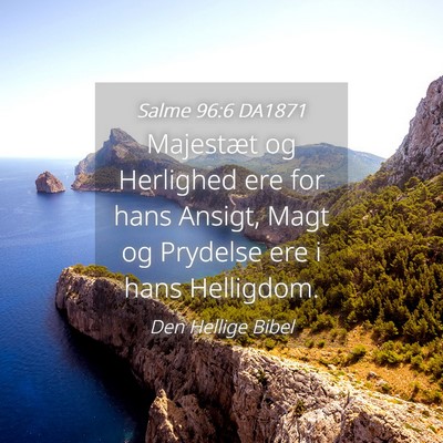 Picture 04 - Salme 96:6 DA1871 - Majestæt og Herlighed ere for hans Ansigt, Magt - Bible Verse Picture