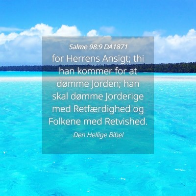 Picture 04 - Salme 98:9 DA1871 - for Herrens Ansigt; thi han kommer for at dømme - Bible Verse Picture