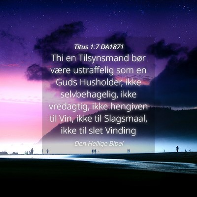 Picture 04 - Titus 1:7 DA1871 - Thi en Tilsynsmand bør være ustraffelig som en - Bible Verse Picture