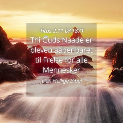 Picture 04 - Titus 2:11 DA1871 - Thi Guds Naade er bleven aabenbaret til Frelse - Bible Verse Picture