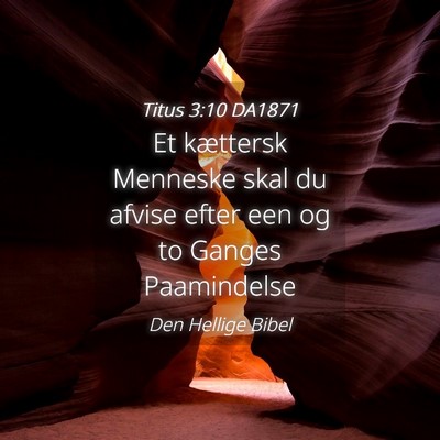 Picture 04 - Titus 3:10 DA1871 - Et kættersk Menneske skal du afvise efter een og - Bible Verse Picture
