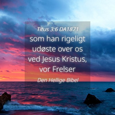 Picture 04 - Titus 3:6 DA1871 - som han rigeligt udøste over os ved Jesus - Bible Verse Picture