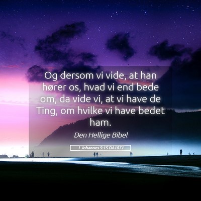 Picture 05 - 1 Johannes 5:15 DA1871 - Og dersom vi vide, at han hører os, hvad vi end - Bible Verse Picture