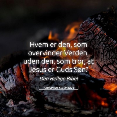 Picture 05 - 1 Johannes 5:5 DA1871 - Hvem er den, som overvinder Verden, uden den, som - Bible Verse Picture