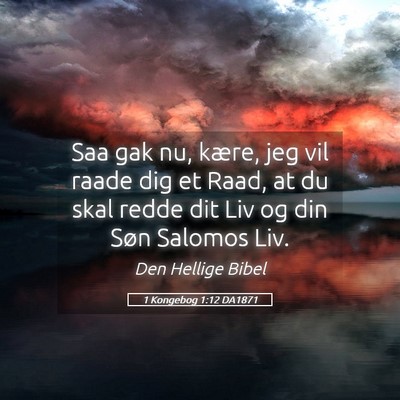 Picture 05 - 1 Kongebog 1:12 DA1871 - Saa gak nu, kære, jeg vil raade dig et Raad, at - Bible Verse Picture
