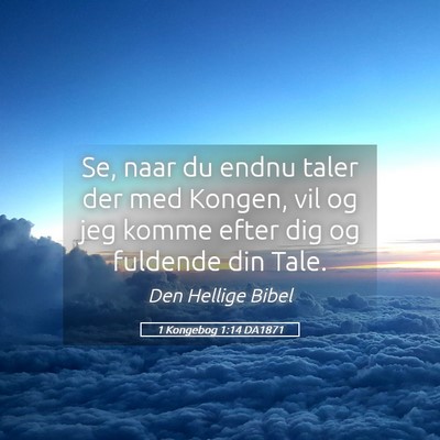 Picture 05 - 1 Kongebog 1:14 DA1871 - Se, naar du endnu taler der med Kongen, vil og - Bible Verse Picture