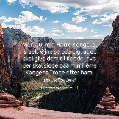 Picture 05 - 1 Kongebog 1:20 DA1871 - Men du, min Herre Konge, al Israels Øjne se paa - Bible Verse Picture