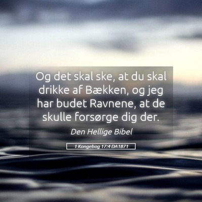 Picture 05 - 1 Kongebog 17:4 DA1871 - Og det skal ske, at du skal drikke af Bækken, og - Bible Verse Picture