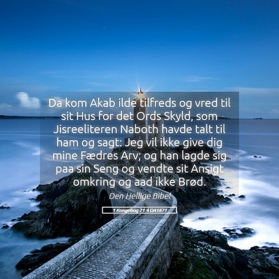 Picture 05 - 1 Kongebog 21:4 DA1871 - Da kom Akab ilde tilfreds og vred til sit Hus for - Bible Verse Picture