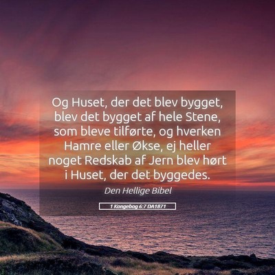 Picture 05 - 1 Kongebog 6:7 DA1871 - Og Huset, der det blev bygget, blev det bygget af - Bible Verse Picture