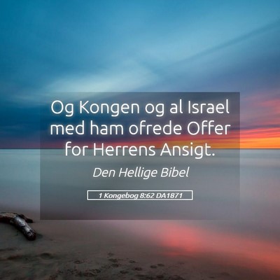 Picture 05 - 1 Kongebog 8:62 DA1871 - Og Kongen og al Israel med ham ofrede Offer for - Bible Verse Picture