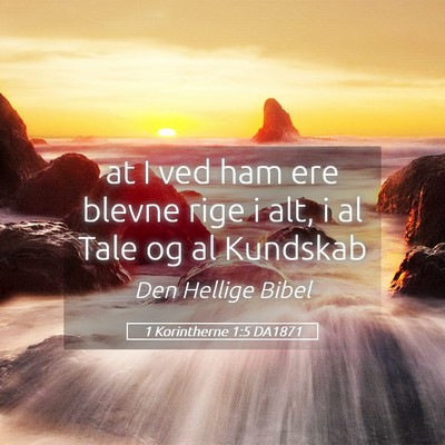 Picture 05 - 1 Korintherne 1:5 DA1871 - at I ved ham ere blevne rige i alt, i al Tale og - Bible Verse Picture
