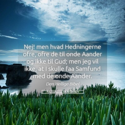 Picture 05 - 1 Korintherne 10:20 DA1871 - Nej! men hvad Hedningerne ofre, ofre de til onde - Bible Verse Picture