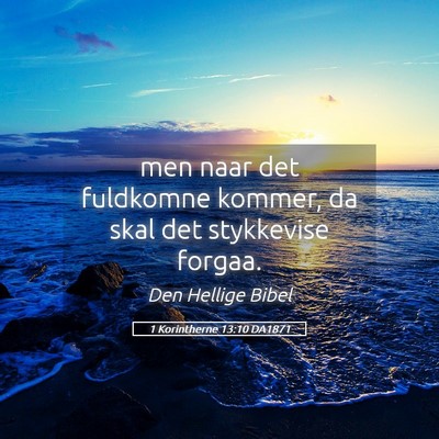 Picture 05 - 1 Korintherne 13:10 DA1871 - men naar det fuldkomne kommer, da skal det - Bible Verse Picture